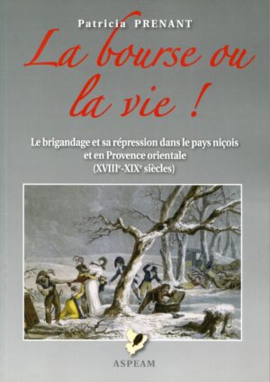 La bourse ou la vie ! Le brigandage et sa répression dans le pays Niçois et en Provence orientale (XVIII – XIX siècles)
