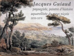 Paysagiste, peintre d’Histoire aquarelliste du pays niçois 1810-1876