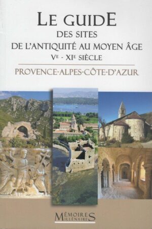 Le guide des sites de l’antiquité au moyen âge Ve – XIe – Provence-Alpes-Côte-D’azur