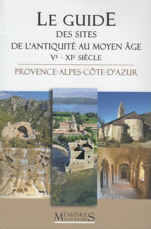 Le guide des sites de l’antiquité au moyen âge Ve – XIe – Provence-Alpes-Côte-D’azur